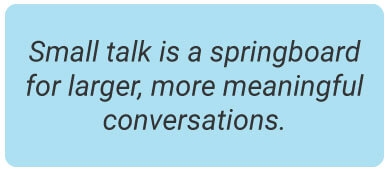image with text - Small talk is a springboard for larger, more meaningful conversations