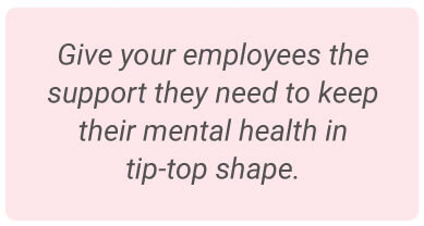image with text - Give your employees the support they need to keep their mental health in top-top shape.