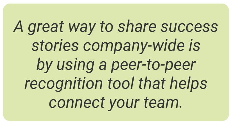 image with text - A great way to share success stories company-wide is by using a peer-to-peer recognition tool that helps connect your team.