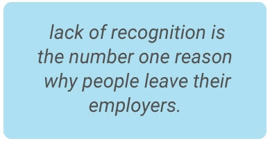 image with text - A lack of recognition is the number one reason why people leave their employers.