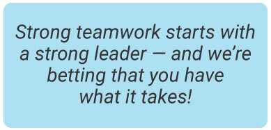 image with text - Strong teamwork starts with a strong leader — and we’re betting that you have what it takes!