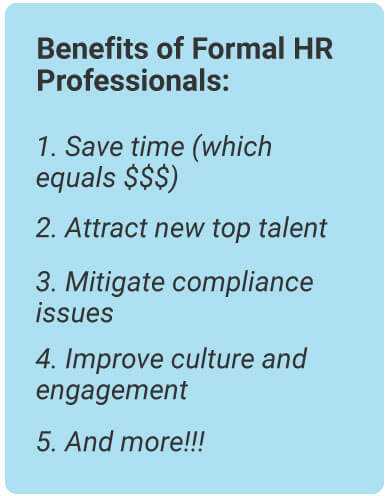 image with text - Benefits of Formal HR Professionals: 1. Save time (which equals money), 2. Attract new top talent, 3. Mitigate compliance issues, 4. Improve culture and engagement, 5. And more!!!