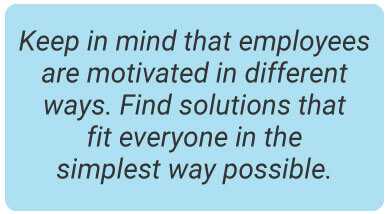image with text - Keep in mind that employees are motivated in different ways. Find solutions that fit everyone in the simplest way possible.