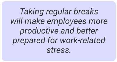 image with text - Taking regular breaks will actually make them more productive and better able to handle work-related stress!