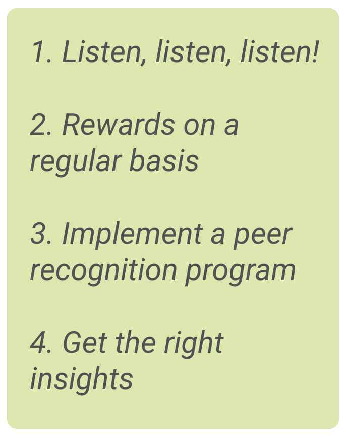 image with text - 1. listen, listen, listen. 2. Rewards on a regular basis. 3. Implement a peer recognition program. 4. Get the right insights.