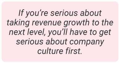 image with text - If you’re serious about taking revenue growth to the next level, you’ll have to get serious about company culture first.
