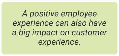 image with text - A positive employee experience can also have a big impact on customer experience.