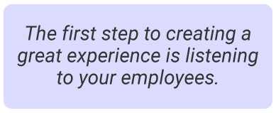 image with text - the first step to creating a great experience is listening to your employees.