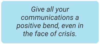 image with text - Give all your communications a positive bend, even in the face of crisis.