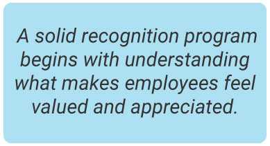 image with text - A solid recognition program begins with understanding what makes employees feel valued and appreciated.