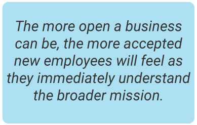 image with text - The more open a business can be, the more accepted new employees will feel as they immediately understand the broader mission.