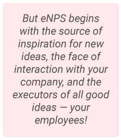 image with text - But eNPS begins with the source of inspiration for new ideas, the face of interaction with your company, and the executors of all good ideas — your employees!
