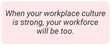 image with text - When your workplace culture is strong, your workforce will be too.