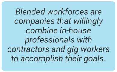 image with text - Blended workforces are companies that willingly combine in-house professionals with contractors and gig workers to accomplish their goals.